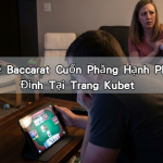 Đừng Để Baccarat Cuốn Phăng Hạnh Phúc Gia Đình Tại Trang Kubet