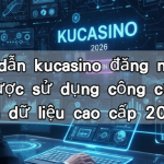 Hướng dẫn kucasino đăng nhập và chiến lược sử dụng công cụ phân tích dữ liệu cao cấp 2026