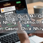 Khắc Phục Lỗi Quét Mã QR Thành Công Nhưng Tài Khoản Kubet Kubet Casino Chưa Nhảy Số?
